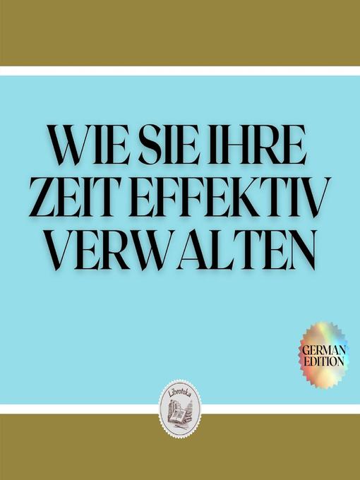 Title details for WIE SIE IHRE ZEIT EFFEKTIV VERWALTEN by LIBROTEKA - Available